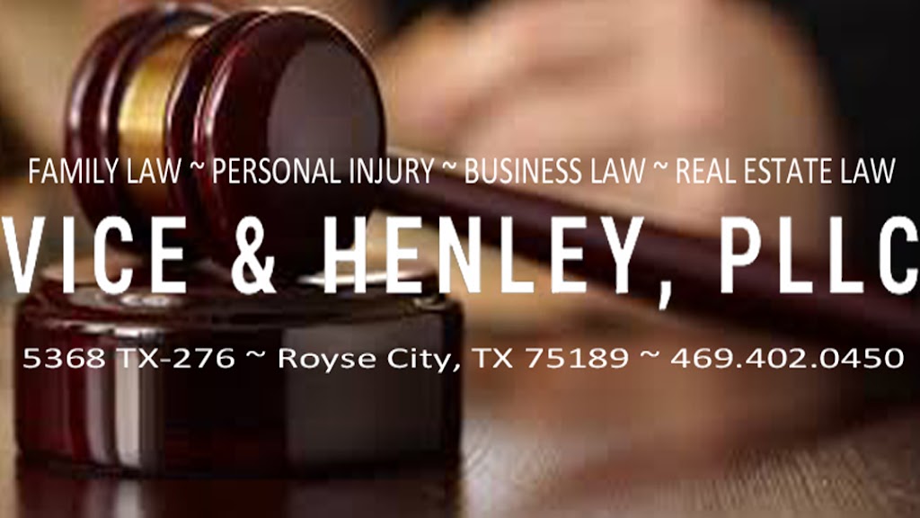 Vice & Henley, PLLC | 5368 TX-276 West, Royse City, TX 75189, USA | Phone: (469) 402-0450